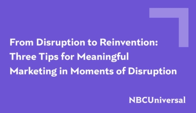 From Disruption to Reinvention: Three Tips for Meaningful Marketing in Moments of Disruption